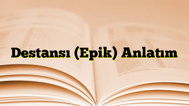 Destansı (Epik) Anlatım