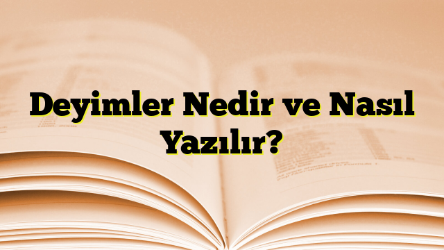 Deyimler Nedir ve Nasıl Yazılır?