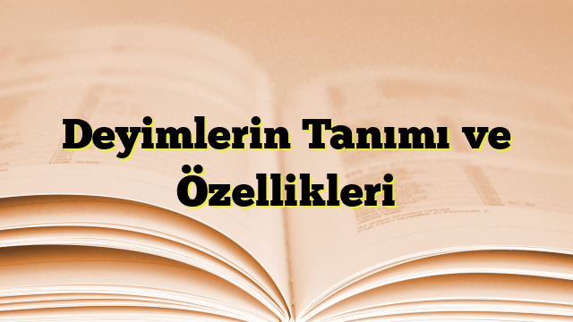 Deyimlerin Tanımı ve Özellikleri