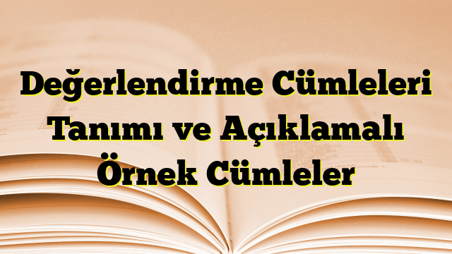 Değerlendirme Cümleleri Tanımı ve Açıklamalı Örnek Cümleler