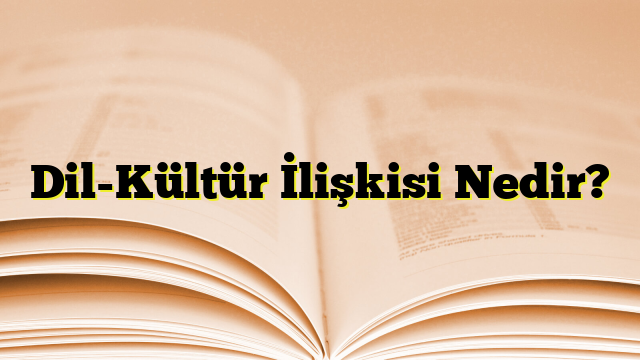 Dil-Kültür İlişkisi Nedir?