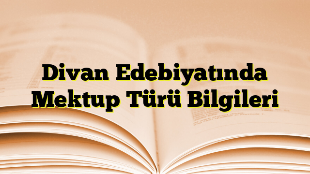 Divan Edebiyatında Mektup Türü Bilgileri