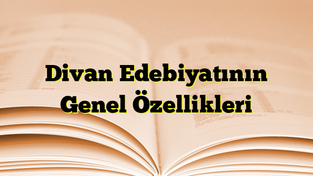 Divan Edebiyatının Genel Özellikleri