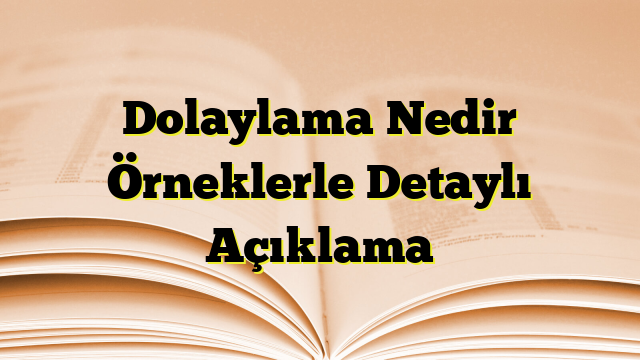 Dolaylama Nedir Örneklerle Detaylı Açıklama