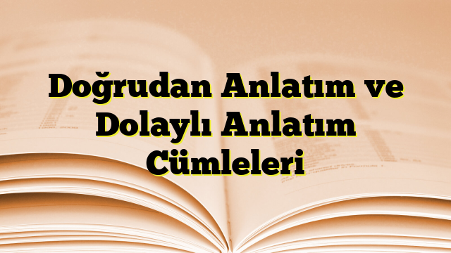 Doğrudan Anlatım ve Dolaylı Anlatım Cümleleri