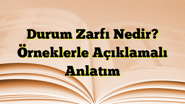 Durum Zarfı Nedir? Örneklerle Açıklamalı Anlatım