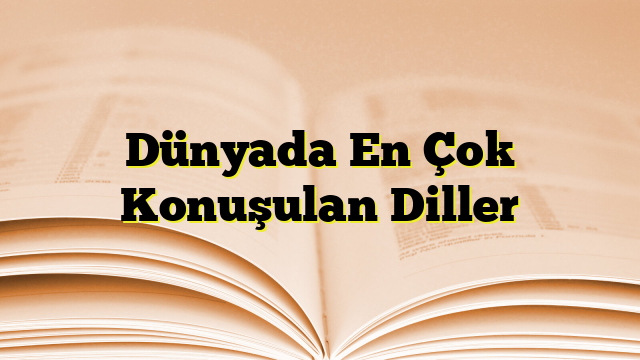 Dünyada En Çok Konuşulan Diller