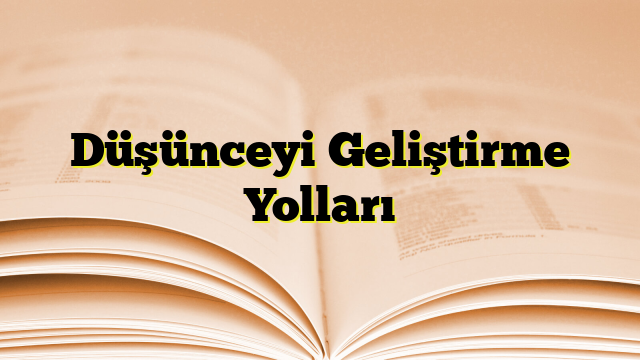 Düşünceyi Geliştirme Yolları