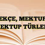 DİLEKÇE, MEKTUP VE MEKTUP TÜRLERİ