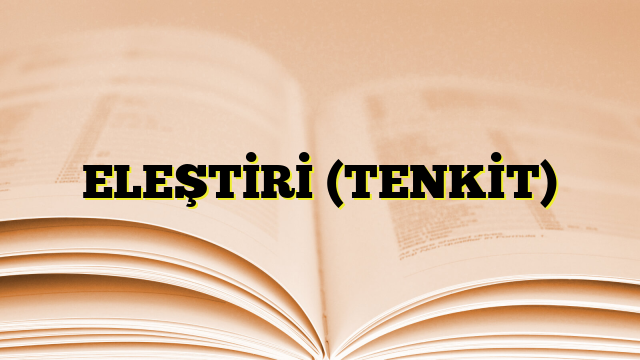 ELEŞTİRİ (TENKİT)