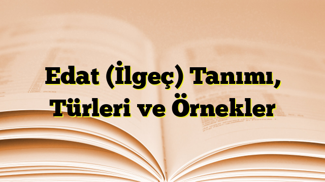 Edat (İlgeç) Tanımı, Türleri ve Örnekler