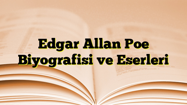 Edgar Allan Poe Biyografisi ve Eserleri