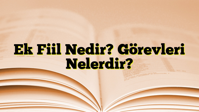 Ek Fiil Nedir? Görevleri Nelerdir?