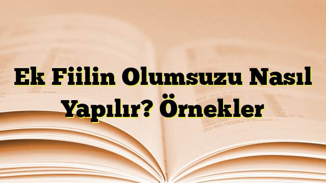 Ek Fiilin Olumsuzu Nasıl Yapılır? Örnekler