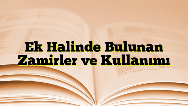 Ek Halinde Bulunan Zamirler ve Kullanımı