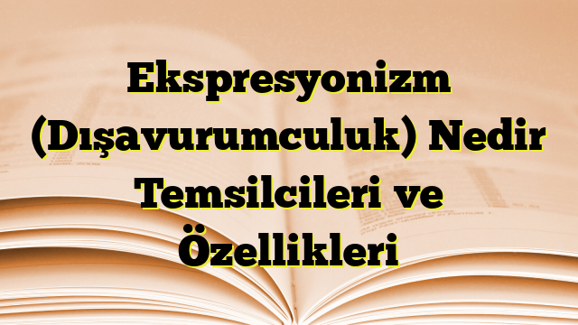 Ekspresyonizm (Dışavurumculuk) Nedir Temsilcileri ve Özellikleri