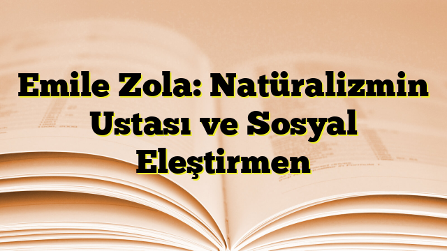 Emile Zola: Natüralizmin Ustası ve Sosyal Eleştirmen