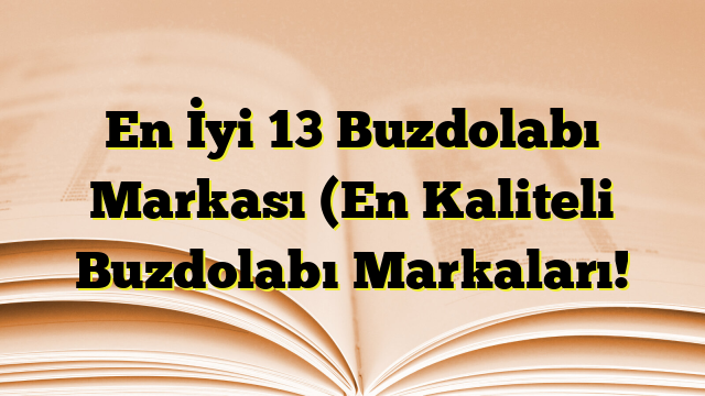 En İyi 13 Buzdolabı Markası (En Kaliteli Buzdolabı Markaları!