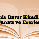 Enis Batur Kimdir? Sanatı ve Eserleri