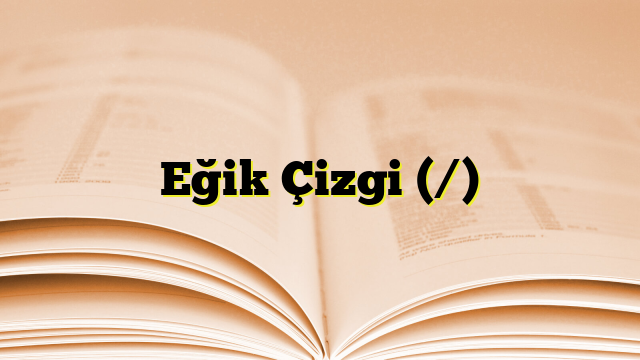 Eğik Çizgi (/)