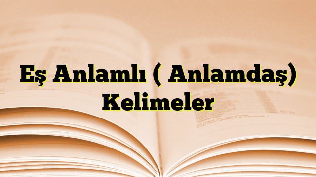 Eş Anlamlı ( Anlamdaş) Kelimeler