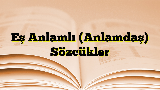 Eş Anlamlı (Anlamdaş) Sözcükler