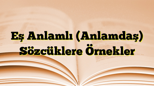 Eş Anlamlı (Anlamdaş) Sözcüklere Örnekler