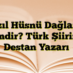 Fazıl Hüsnü Dağlarca Kimdir? Türk Şiirinin Destan Yazarı