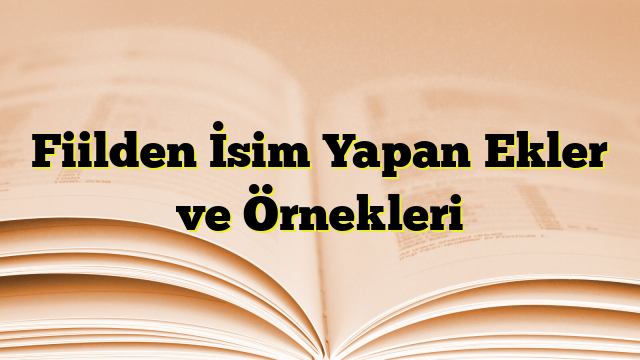 Fiilden İsim Yapan Ekler ve Örnekleri