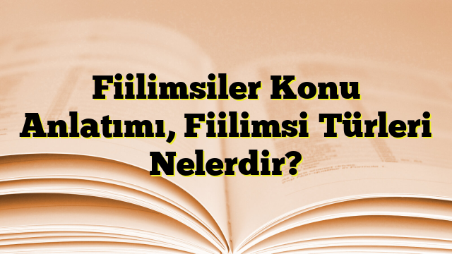 Fiilimsiler Konu Anlatımı, Fiilimsi Türleri Nelerdir?