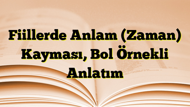 Fiillerde Anlam (Zaman) Kayması, Bol Örnekli Anlatım