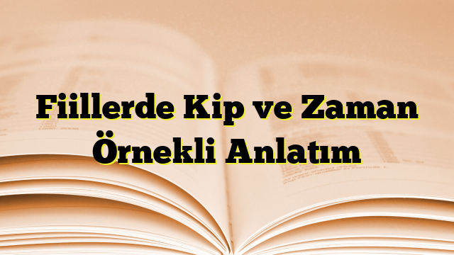 Fiillerde Kip ve Zaman Örnekli Anlatım