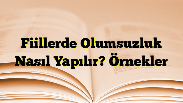 Fiillerde Olumsuzluk Nasıl Yapılır? Örnekler