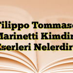 Filippo Tommaso Marinetti Kimdir? Eserleri Nelerdir?