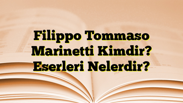 Filippo Tommaso Marinetti Kimdir? Eserleri Nelerdir?