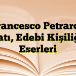 Francesco Petrarca Hayatı, Edebi Kişiliği ve Eserleri