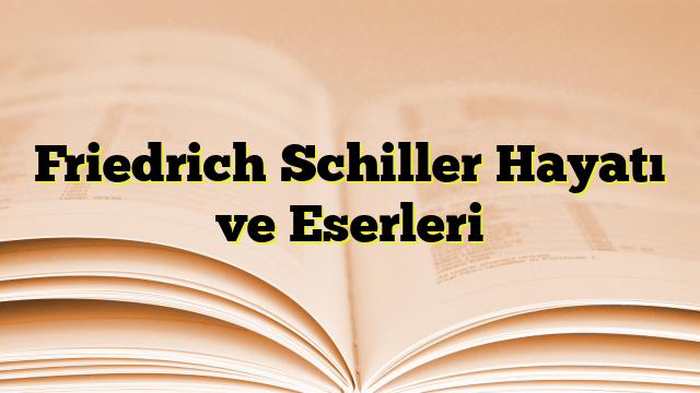 Friedrich Schiller Hayatı ve Eserleri