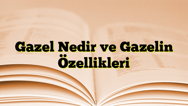 Gazel Nedir ve Gazelin Özellikleri