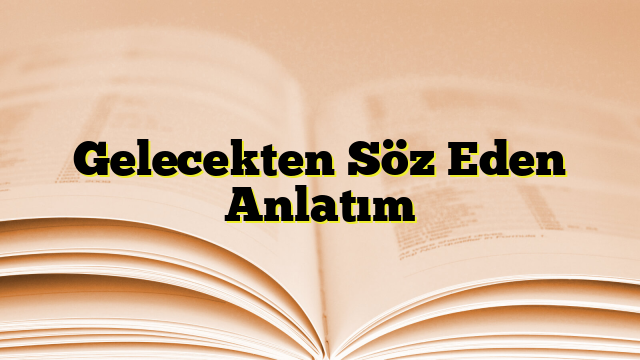 Gelecekten Söz Eden Anlatım