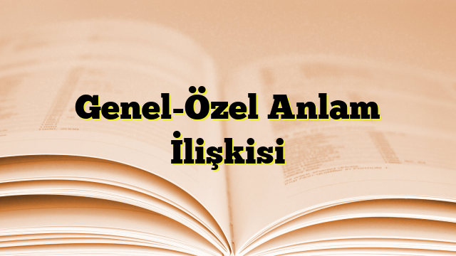 Genel-Özel Anlam İlişkisi