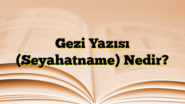 Gezi Yazısı (Seyahatname) Nedir?