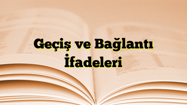 Geçiş ve Bağlantı İfadeleri