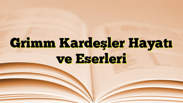 Grimm Kardeşler Hayatı ve Eserleri