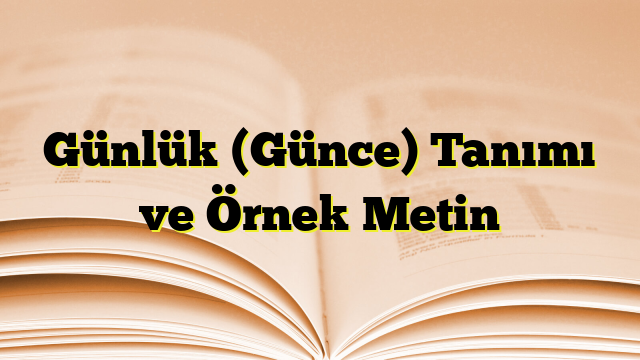 Günlük (Günce) Tanımı ve Örnek Metin