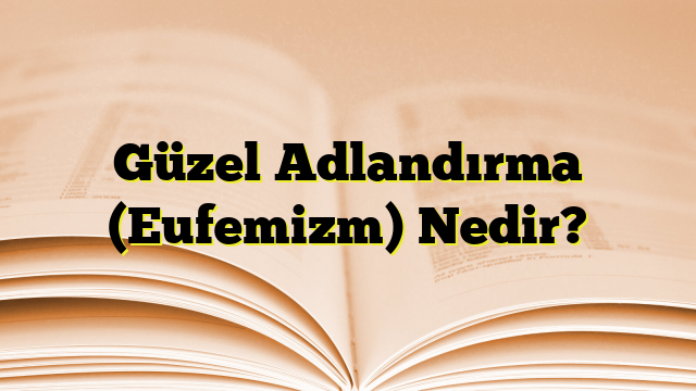 Güzel Adlandırma (Eufemizm) Nedir?