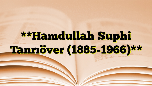 **Hamdullah Suphi Tanrıöver (1885-1966)**