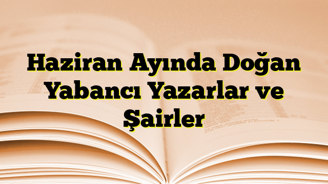 Haziran Ayında Doğan Yabancı Yazarlar ve Şairler