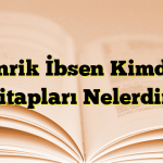 Henrik İbsen Kimdir? Kitapları Nelerdir?