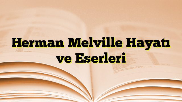 Herman Melville Hayatı ve Eserleri