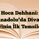 Hoca Dehhani: Anadolu’da Divan Şiirinin İlk Temsilcisi